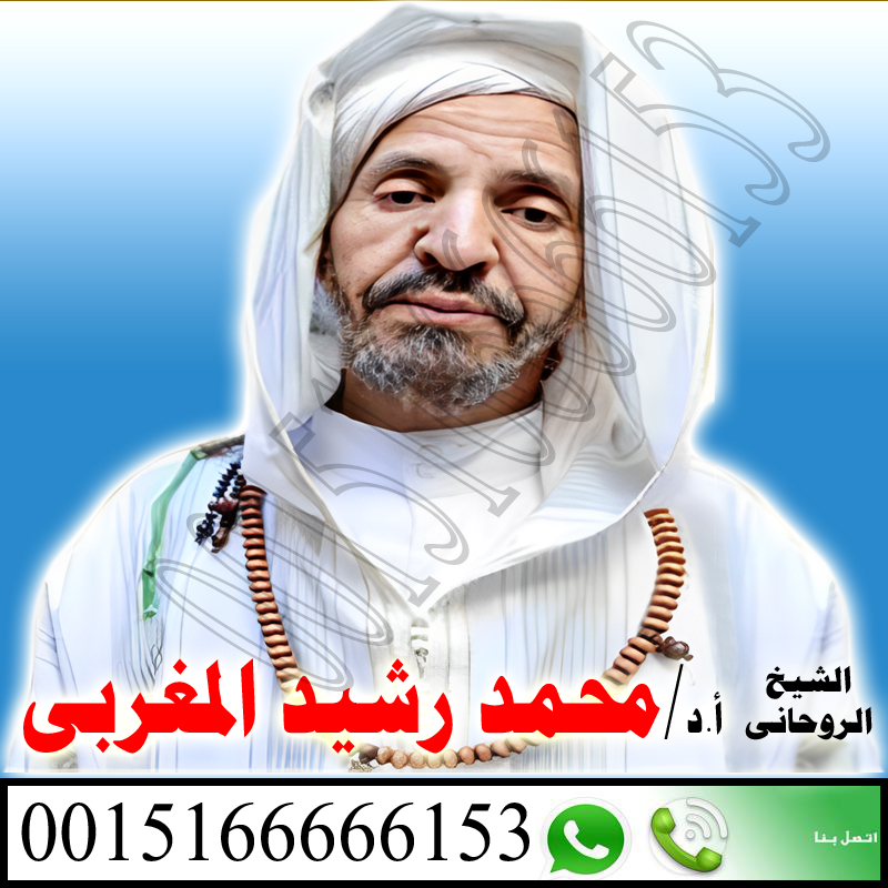 رقم هاتف شيخ روحاني مغربي الشيخ الروحاني محمد رشيد المغربي لعلاج السحر والمس والتابعة 0015166666153